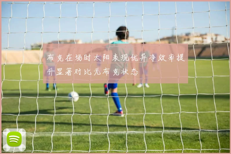 布克在场时太阳表现优异净效率提升显著对比无布克状态